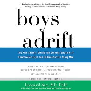 Boys Adrift: The Five Factors Driving the Growing Epidemic of Unmotivated Boys and Underachieving Young Men by Leonard Sax