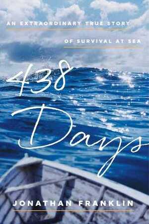 438 Days: An Extraordinary True Story of Survival at Sea by Jonathan Franklin