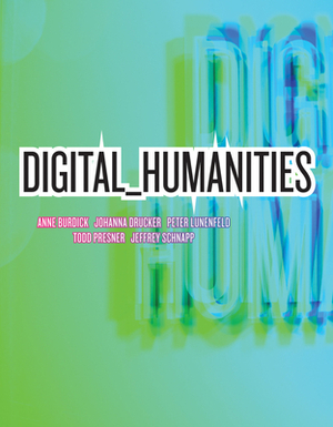 Digital_humanities by Peter Lunenfeld, Anne Burdick, Johanna Drucker