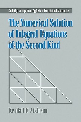 The Numerical Solution of Integral Equations of the Second Kind by Kendall E. Atkinson