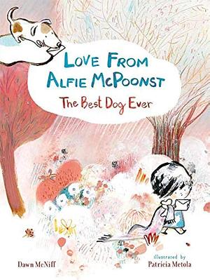 Love from Alfie McPoonst, the Best Dog Ever by Patricia Metola, Dawn McNiff