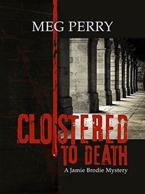 Cloistered to Death by Meg Perry