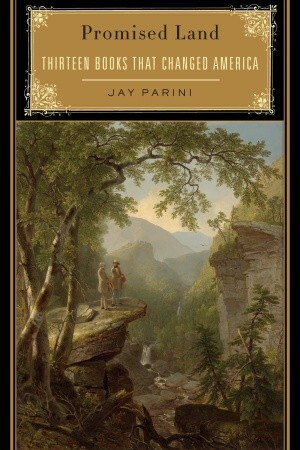 Promised Land: Thirteen Books That Changed America by Jay Parini