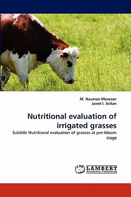 Nutritional Evaluation of Irrigated Grasses by M. Nauman Manzoor, Javed I. Sultan