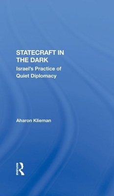 Statecraft in the Dark: Israel's Practice of Quiet Diplomacy by Aharon Klieman