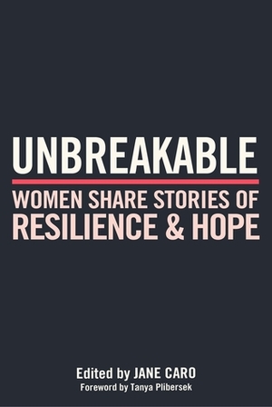 Unbreakable: Women Share Stories of Resilience and Hope by Jane Caro