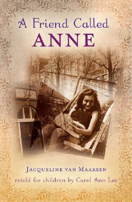 A Friend Called Anne: One Girl's Story of War, Peace, and a Unique Friendship with Anne Frank by Jacqueline Van Maarsen, Carol Ann Lee