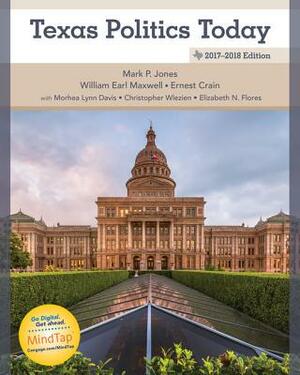 Texas Politics Today 2017-2018 Edition by William Earl Maxwell, Ernest Crain, Jones