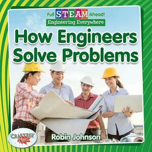 How Engineers Solve Problems by Robin Johnson