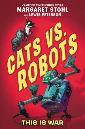 Cats vs. Robots #1: This Is War by Lewis Peterson, Margaret Stohl