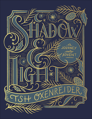 Shadow and Light: A Journey Into Advent by Tsh Oxenreider