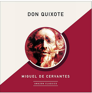 Don Quixote (AmazonClassics Edition) by Miguel de Cervantes