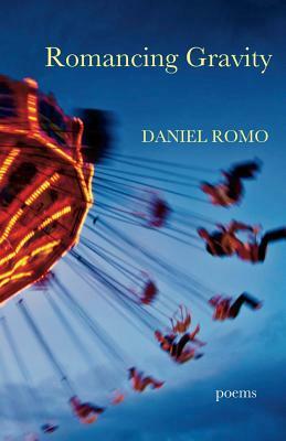 Romancing Gravity: Poems by Daniel Romo