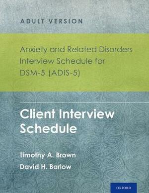 Anxiety and Related Disorders Interview Schedule for Dsm-5 (Adis-5)(R) - Adult Version: Client Interview Schedule 5-Copy Set by David H. Barlow, Timothy A. Brown