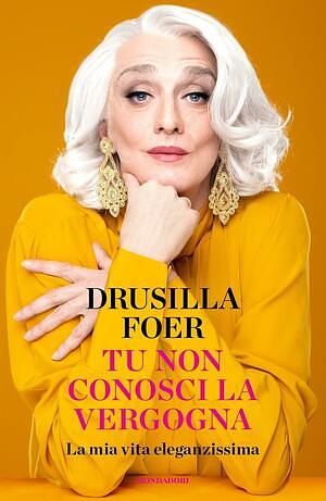 Tu non conosci la vergogna by Drusilla Foer