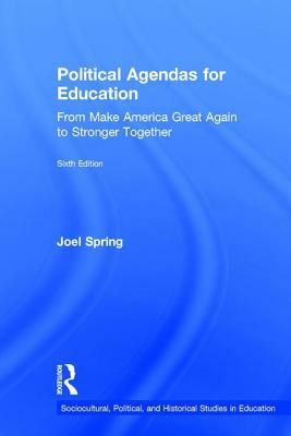 Political Agendas for Education: From Make America Great Again to Stronger Together by Joel Spring