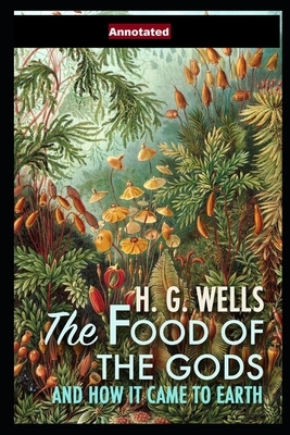 The Food of the Gods and How It Came to Earth (Annotated) by H.G. Wells