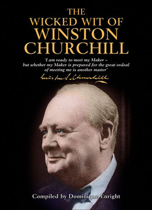 The Wicked Wit of Winston Churchill by Winston Churchill, Dominique Enright
