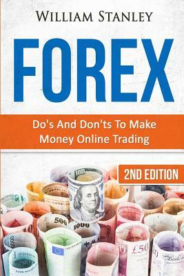 Forex: Do's And Don'ts To Make Money Online Trading by William Stanley