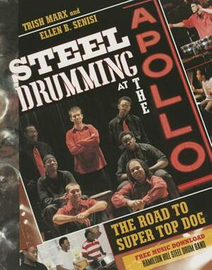 Steel Drumming at the Apollo: The Road to Super Top Dog by Trish Marx