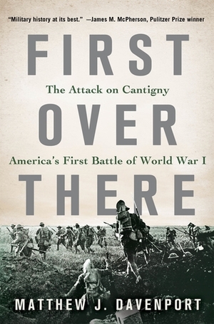 First Over There: The Attack on Cantigny, America's First Battle of World War I by Matthew J. Davenport