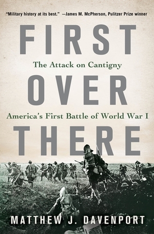 First Over There: The Attack on Cantigny, America's First Battle of World War I by Matthew J. Davenport