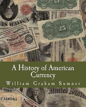 A History of American Currency (Large Print Edition) by William Graham Sumner