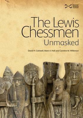 The Lewis Chessmen Unmasked by Mark A. Hall, Caroline M. Wilkinson, David Caldwell