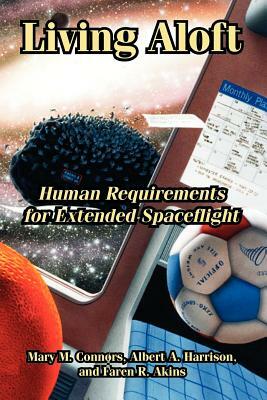 Living Aloft: Human Requirements for Extended Spaceflight by Albert A. Harrison, Mary M. Connors, Faren R. Akins