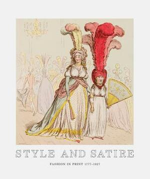 Style and Satire: Fashion in Print 1777-1927 by Catherine Flood, Sarah Grant