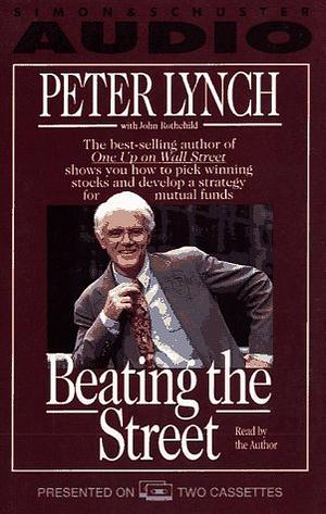 Beating the Street: How to Use What You Already Know to Make Money in the Market by John Rothchild, Peter Lynch, Peter Lynch