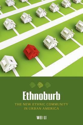 Ethnoburb: The New Ethnic Community in Urban America by Wei Li