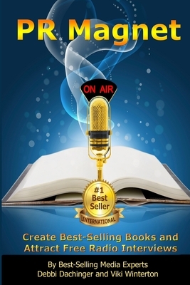 PR Magnet: Create Best-Selling Books and Attract Free Radio Interviews by Debbi Dachinger, Viki Winterton