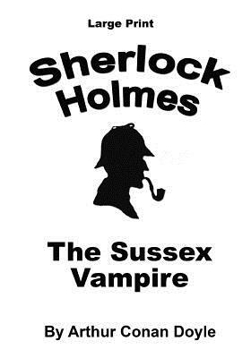The Sussex Vampire: Sherlock Holmes in large Print by Arthur Conan Doyle