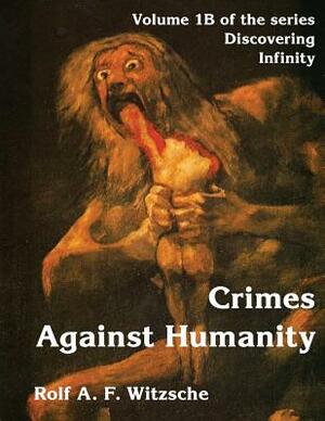 Crimes Against Humanity: Discovering Infinity by Rolf A. F. Witzsche