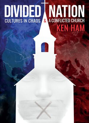 Divided Nation: Cultures in Chaos & A Conflicted Church by Ken Ham