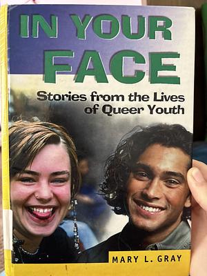 In Your Face: Stories from the Lives of Queer Youth by Mary L. Gray