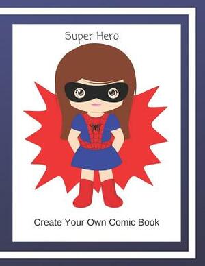 Super Hero: Create Your Own Comic Book by C. L. Winter