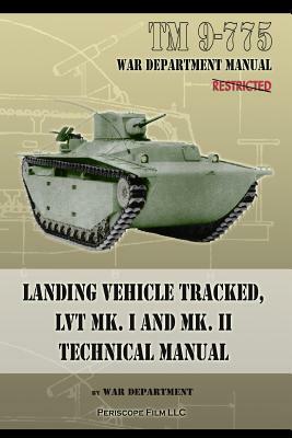 TM 9-775 Landing Vehicle Tracked, LVT MK. I and MK. II Technical Manual by War Department