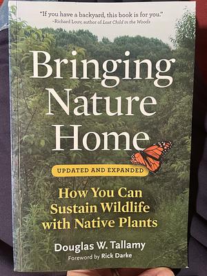 Bringing Nature Home, Updated and Expanded: How You Can Sustain Wildlife with Native Plants by Douglas W. Tallamy