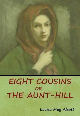 Eight Cousins, Or, The Aunt-Hill by Louisa May Alcott