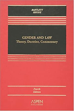 Gender and Law: Theory, Doctrine, Commentary by Deborah L. Rhode, Katharine T. Bartlett