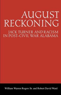 August Reckoning: Jack Turner and Racism in Post-Civil War Alabama by William Warren Rogers, Robert David Ward