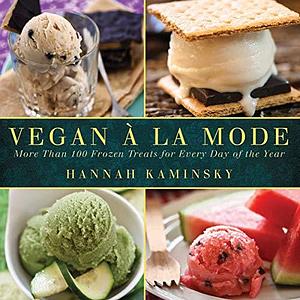 Vegan a la Mode: More Than 100 Frozen Treats Made from Almond, Coconut, and Other Dairy-Free Milks by Hannah Kaminsky, Hannah Kaminsky