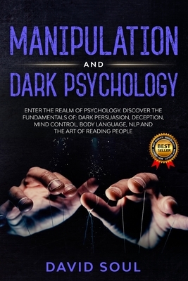 Manipulation And Dark Psychology: 4 Books in 1 - Enter The Realm of Psychology. Discover the Fundamentals of: Dark Persuasion, Deception, Mind Control by David Soul