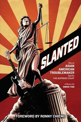 Slanted: How an Asian American Troublemaker Took on the Supreme Court by Simon Tam