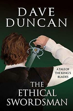 The Ethical Swordsman: A Tale of the King's Blades by Dave Duncan