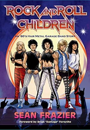 Rock and Roll Children: An 80s Hair Metal Garage Band Story by Sean Frazier, David Boller, Brian Forsythe