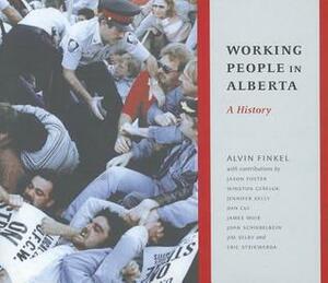 Working People in Alberta: A History by Alvin Finkel, Jason Foster, Winston Gereluk