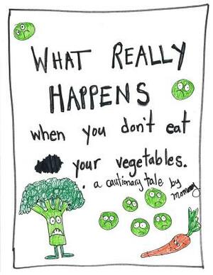 What Happens When You Don't Eat your Vegetables: A Cautionary Tale for Children by Melissa Heckscher